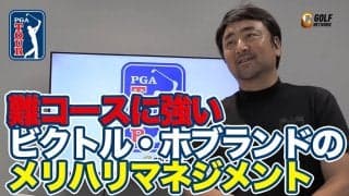 【動画】難しいセッティングが得意なビクトル・ホブランドのメリハリついたコースマネジメントとは？【杉澤伸章のPGAツアーアフタートーク】