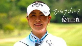 【動画】ひとりゴルフ ～佐伯三貴～【大栄カントリー倶楽部（千葉県）10番・11番ホール】