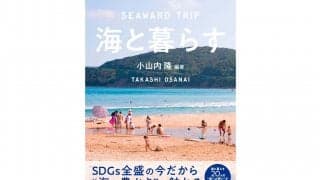 「海っていいよね」海の気持ち良さを求めた記事が厳選！　小山内隆著『海と暮らす～ SEAWARD TRIP』が発売
