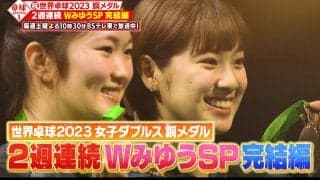 【公式】Ｗみゆう登場ＳＰ後半戦！ 世界卓球 銅メダル獲得の熱戦を本人解説｜卓球ジャパン！2023年7月1日