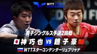 【予選2回戦】神巧也 vs 趙子豪｜WTTスターコンテンダーリュブリャナ2023 男子シングルス