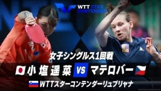 女子シングルス1回戦 小塩遥菜 vs マテロバー【卓球 WTTリュブリャナ】