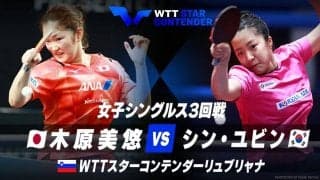 女子シングルス3回戦 木原美悠 vs  シン・ユビン【卓球 WTTリュブリャナ】