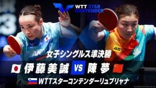 女子シングルス準決勝 伊藤美誠 vs 陳夢【卓球 WTTリュブリャナ】