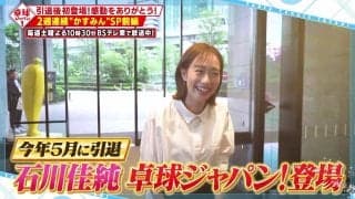 【秘蔵映像満載】石川佳純『かすみんSP』引退後「卓球ジャパン！」初登場！感動をありがとう！