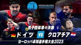 【動画】男子準々決勝 ドイツ vs クロアチア｜ヨーロッパ卓球選手権大会2023