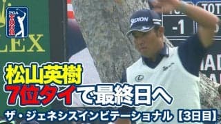 【動画】難関リビエラカントリークラブのムービングデー、松山英樹は7位タイで最終日へ【ザ・ジェネシスインビテーショナル3日目】
