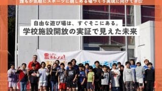 自由な遊び場は、すぐそこにある。学校体育施設開放の実証で見えた未来「また、ここで遊びたい」