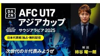 U17アジアカップが『DAZN』で無料独占ライブ配信! U-17W杯出場権を懸けた戦いがスタート