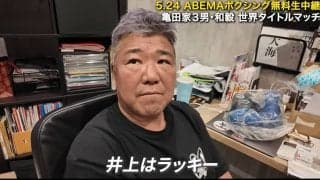 「井上尚弥はラッキー」亀田史郎氏、ファン衝撃のダウンに見解 三男・和毅は「ラッキーパンチ」異なる意見