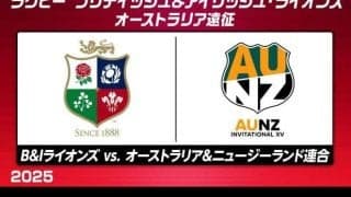 ブリティッシュ＆アイリッシュ・ライオンズ、ワラビーズとのテストマッチを前に「オーストラリア＆ニュージーランド連合」と対戦