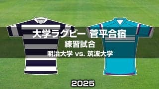 【ハイライト動画あり】華麗なる逆転劇！「明治大学」×「筑波大学」。菅平練習試合2025
