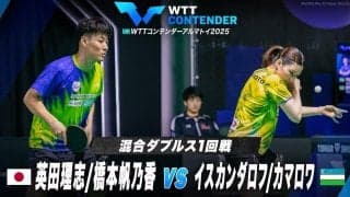 【混合ダブルス1回戦】英田理志/橋本帆乃香 vs イスカンダロフ/カマロワ｜WTTコンテンダーアルマトイ2025