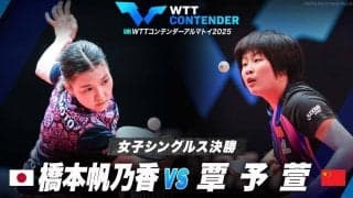 【女子シングルス決勝】橋本帆乃香 vs 覃予萱｜WTTコンテンダーアルマトイ2025