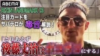 【RIZIN】サバテロが自身も出場の福岡大会毒舌解説　堀江圭功、久保優太、後藤丈治一刀両断