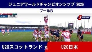 最終盤まで僅差！U20日本代表がU20スコットランド代表と熱闘！「ワールドラグビージュニアワールドチャンピオンシップ2026」