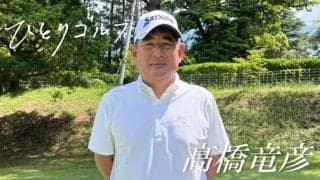 【動画】ひとりゴルフ～高橋竜彦～【取手国際ゴルフ倶楽部西コース1番・2番】