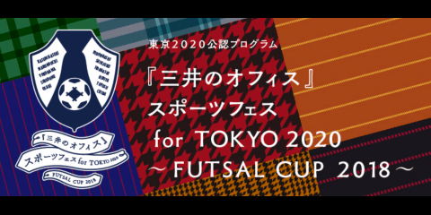 『三井のオフィス』スポーツフェス for TOKYO 2020 ～FUTSAL CUP 2018～ ブロック予選展開中