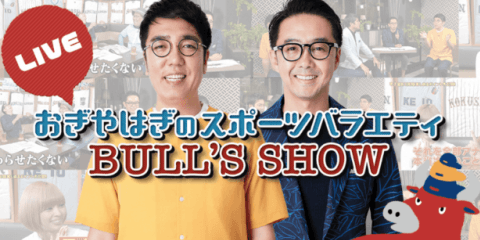 【ライブ配信】2019.4.13(sat)21:00 おぎやはぎのスポーツバラエティ「BULL'S LIVE SHOW」