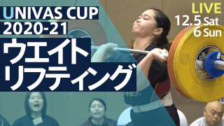 全集中で重圧を跳ね除けろ! 全日本大学対抗ウエイトリフティング選手権（女子）/ THE STARS × UNIVAS CUP 2020-21